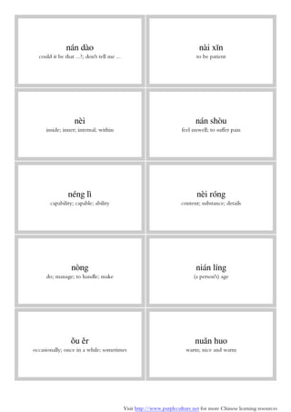 Visit http://www.purpleculture.net for more Chinese learning resources
nán dào
could it be that ...?; don't tell me ...
nài xīn
to be patient
nèi
inside; inner; internal; within
nán shòu
feel unwell; to suffer pain
néng lì
capability; capable; ability
nèi róng
content; substance; details
nòng
do; manage; to handle; make
nián líng
(a person's) age
ǒu ěr
occasionally; once in a while; sometimes
nuǎn huo
warm; nice and warm
 