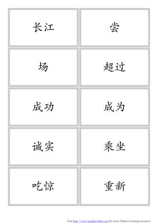 Visit http://www.purpleculture.net for more Chinese learning resources
长江 尝
场 超过
成功 成为
诚实 乘坐
吃惊 重新
 
