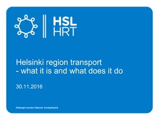 Helsingin seudun liikenne -kuntayhtymä
30.11.2016
Helsinki region transport
- what it is and what does it do
 