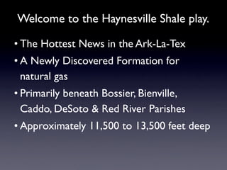 Welcome to the Haynesville Shale play.

• The Hottest News in the Ark-La-Tex
• A Newly Discovered Formation for
  natural ...