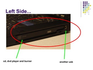 Left Side... cd, dvd player and burner another usb 