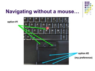 Navigating without a mouse… option #1 option #2 (my preference) 