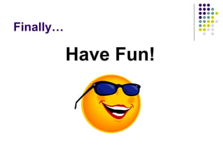 Finally… Have Fun! 