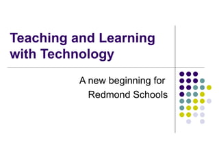 Teaching and Learning with Technology A new beginning for  Redmond Schools 