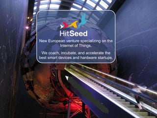New European venture specializing on the
          Internet of Things.
 Wecoach, incubate, and accelerate the
               Commercial
bestsmartdevices and hardware startups.
 