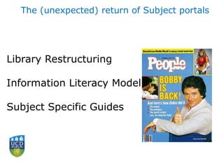 The (unexpected) return of Subject portals
Library Restructuring
Information Literacy Model
Subject Specific Guides
 