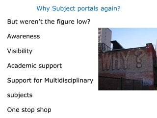 Why Subject portals again?
But weren’t the figure low?
Awareness
Visibility
Academic support
Support for Multidisciplinary
subjects
One stop shop
 