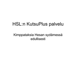 HSL:n KutsuPlus palvelu
Kimppataksia Hesan sydämessä
edullisesti
 