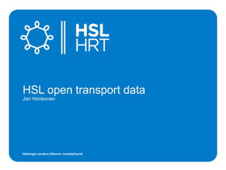 HSL open transport data
Jari Honkonen




Helsingin seudun liikenne -kuntayhtymä
 