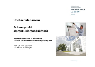 Hochschule Luzern

Schwerpunkt
Immobilienmanagement

Hochschule Luzern – Wirtschaft
Institut für Finanzdienstleistungen Zug IFZ


Prof. Dr. John Davidson
Dr. Markus Schmidiger
 