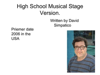 High School Musical Stage
Version.
Written by David
Simpatico
Priemer date
2006 in the
USA
 