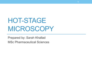 HOT-STAGE
MICROSCOPY
Prepared by: Sarah Khallad
MSc Pharmaceutical Sciences
1
 
