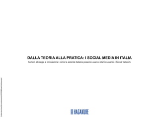 DALLA TEORIA ALLA PRATICA: I SOCIAL MEDIA IN ITALIA
                                                                              Numeri, strategie e innovazione: come le aziende italiane possono usare e stanno usando i Social Network.
Credits: http://www.ﬂickr.com/photos/kwl/4247555680/sizes/l/in/photostream/
 