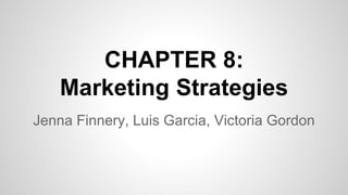 Jenna Finnery, Luis Garcia, Victoria Gordon
CHAPTER 8:
Marketing Strategies
 
