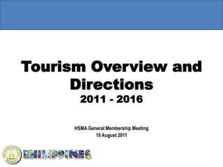 Tourism Overview and
      Directions
       2011 - 2016

     HSMA General Membership Meeting
             18 August 2011
 