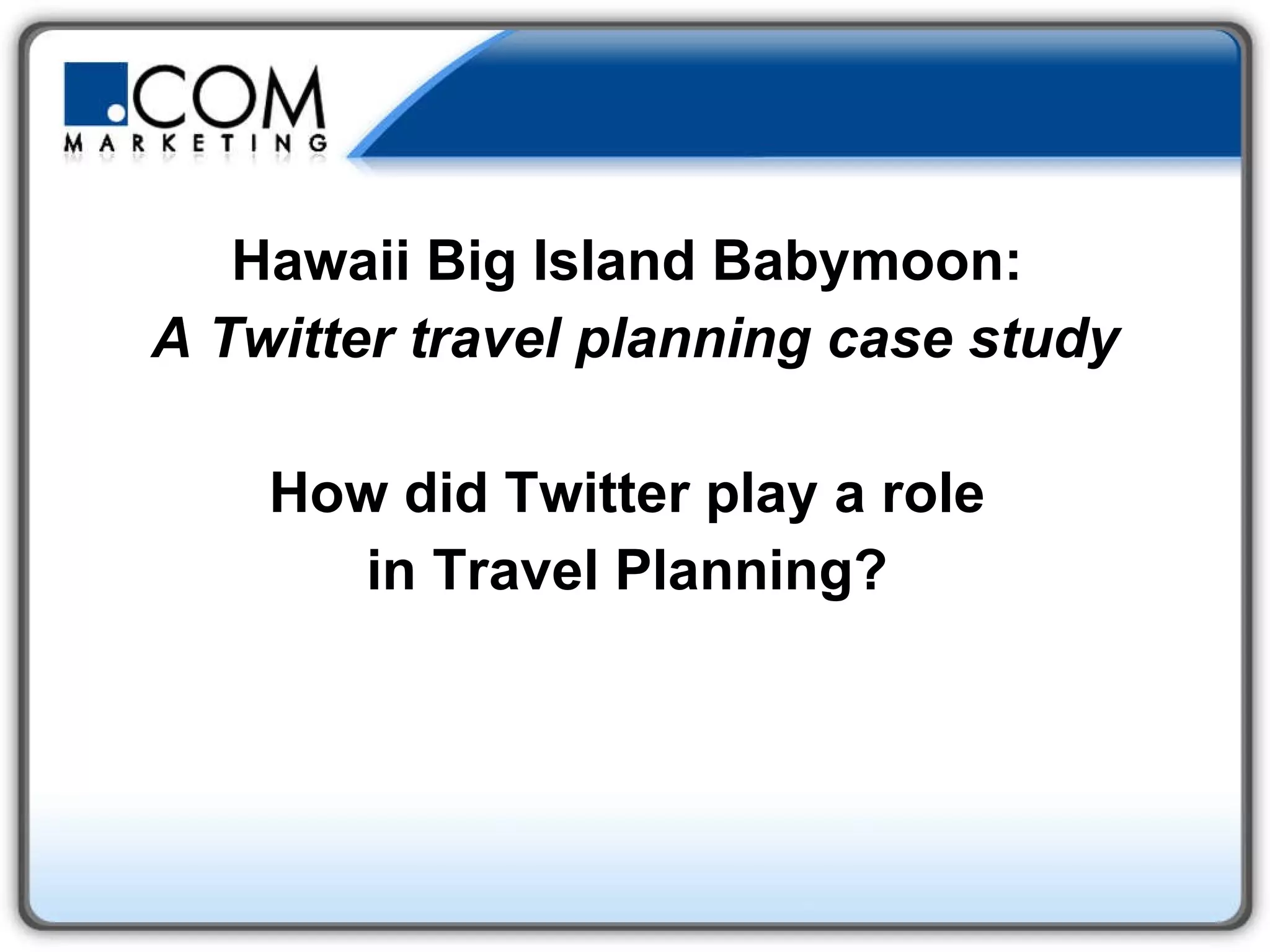 Hawaii Big Island Babymoon:  A Twitter travel planning case study How did Twitter play a role  in Travel Planning?   