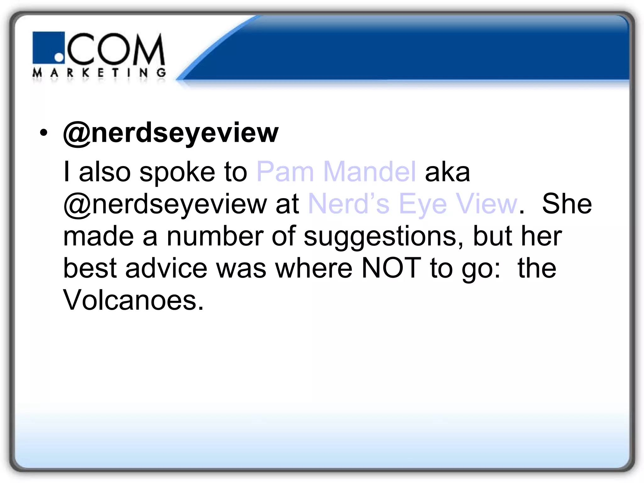 @nerdseyeview I also spoke to  Pam Mandel  aka @nerdseyeview at  Nerd’s Eye View .  She made a number of suggestions, but her best advice was where NOT to go:  the Volcanoes. 