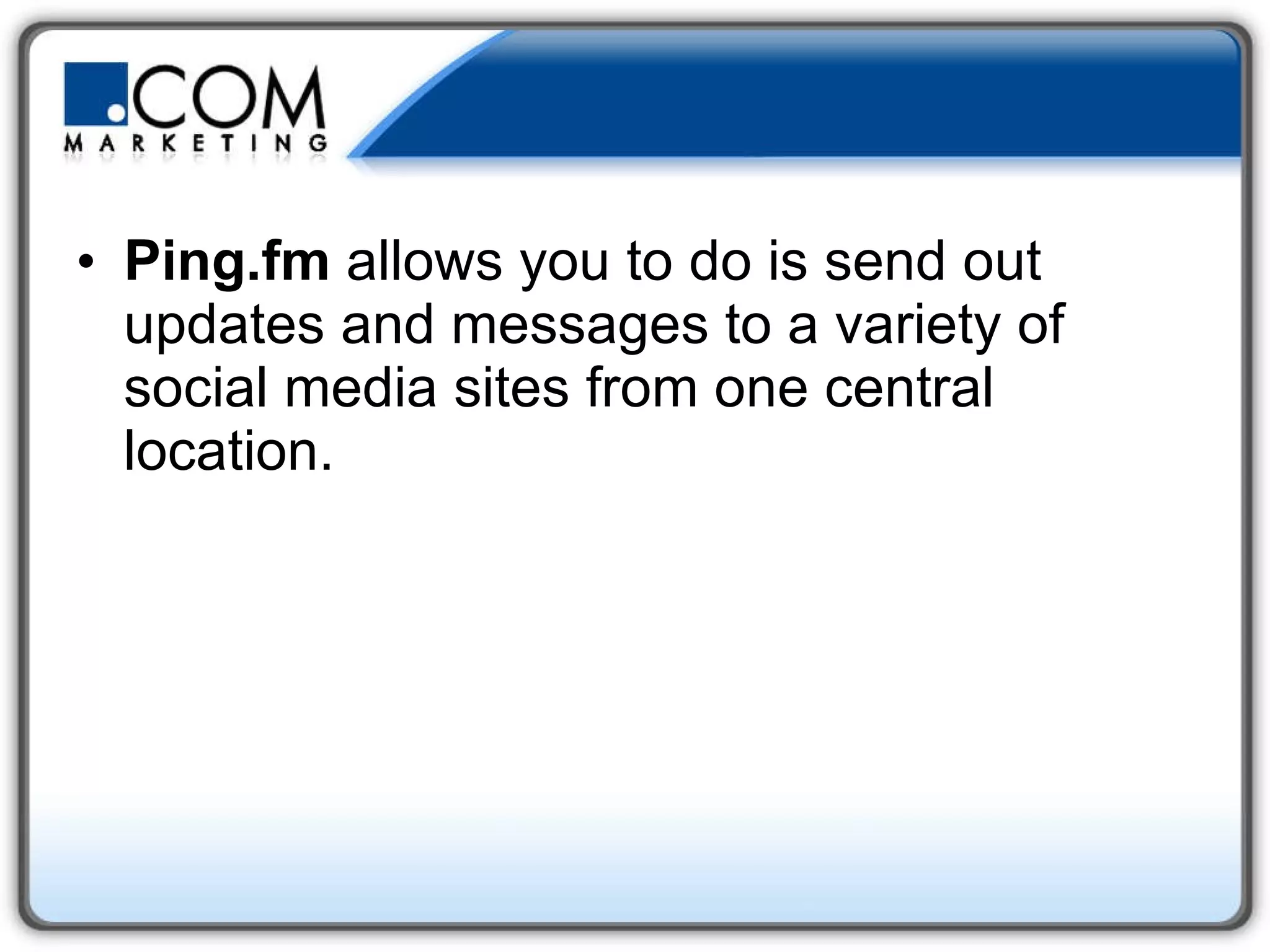 Ping.fm  allows you to do is send out updates and messages to a variety of social media sites from one central location.  