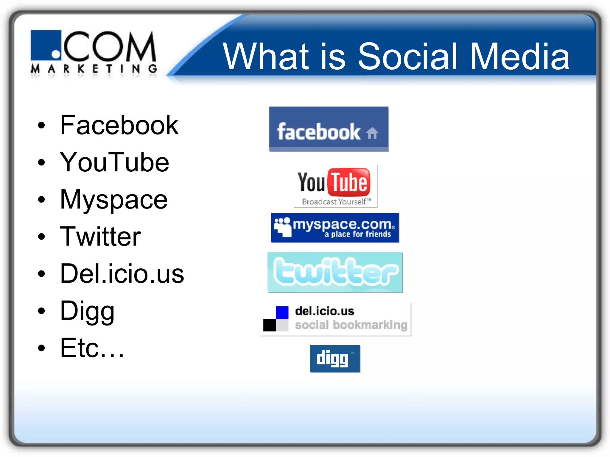What is Social Media Facebook YouTube Myspace Twitter Del.icio.us Digg Etc… 
