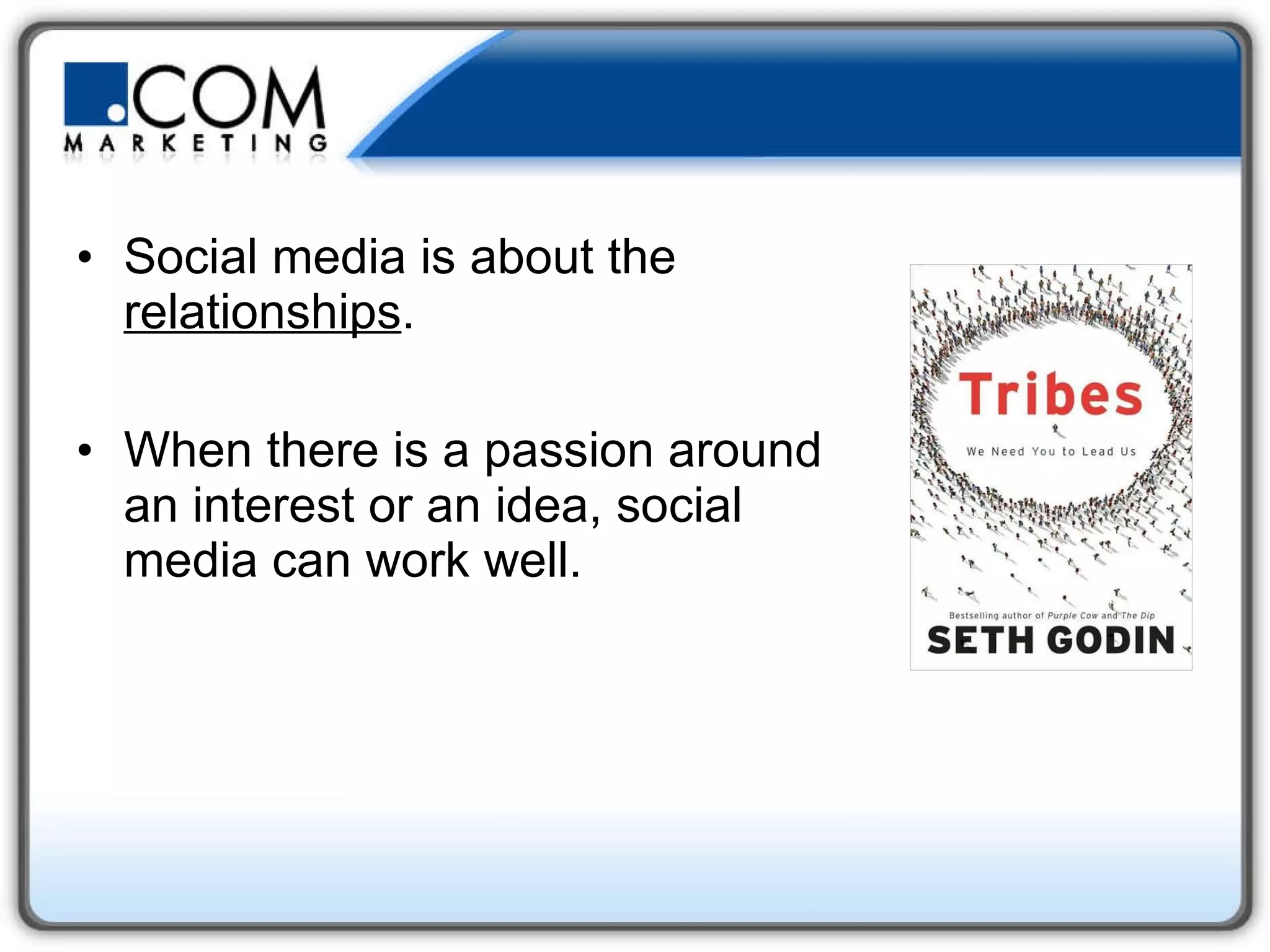 Social media is about the  relationships . When there is a passion around an interest or an idea, social media can work well.   