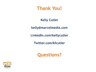 Thank You!

      Kelly Cutler

kelly@marcelmedia.com

LinkedIn.com/kellycutler

  Twitter.com/kfcutler


    Questions?
 