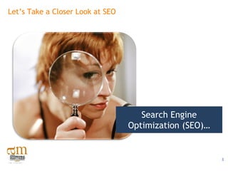 Let’s Take a Closer Look at SEO




                                     Search Engine
                                  Optimization (SEO)…


                                                        3
 