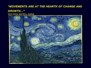 “ MOVEMENTS ARE AT THE HEARTH OF CHANGE AND GROWTH…” SETH GODIN, MEATBALL SUNDAE 