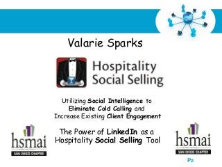 Free Powerpoint Templates
Page 1
Utilizing Social Intelligence to
Eliminate Cold Calling and
Increase Existing Client Engagement
The Power of LinkedIn as a
Hospitality Social Selling Tool
Valarie Sparks
 