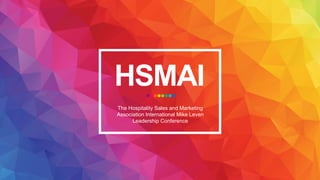 HSMAI
The Hospitality Sales and Marketing
Association International Mike Leven
Leadership Conference
 