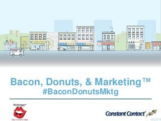 Bacon, Donuts, & Marketing™
#BaconDonutsMktg
© 2014
 