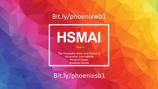 HSMAI
The Hospitality Sales and Marketing
Association International
PhoenixChapter
Breakfast Series
Bit.ly/phoenixsb1
Bit.ly/phoenixwb1
 