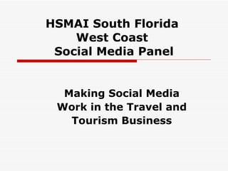 HSMAI South Florida  West Coast  Social Media Panel Making Social Media  Work in the Travel and  Tourism Business   