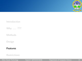Introduction
Why ..... ???
Methods
Design
Features
Restrictions
Silent Sound Technology Najeeb P [EPAKECS029] Department of Computer Science 22
 