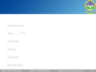 Introduction
Why ..... ???
Methods
Design
Features
Restrictions
Silent Sound Technology Najeeb P [EPAKECS029] Department of Computer Science 27
 