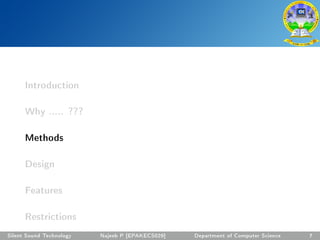 Introduction
Why ..... ???
Methods
Design
Features
Restrictions
Silent Sound Technology Najeeb P [EPAKECS029] Department of Computer Science 7
 