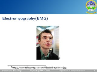 Electromyography(EMG)
2
2
http://www.telecomspace.com/les/cebit/device.jpg
Silent Sound Technology Najeeb P [EPAKECS029] Department of Computer Science 9
 
