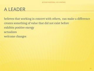 SEYOUM SHIFERAW ( HO & MAPMP)
21
A LEADER
believes that working in concert with others, can make a difference
creates something of value that did not exist before
exhibits positive energy
actualizes
welcome changes
 