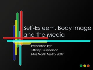 Self-Esteem, Body Image and the Media Presented by: Tiffany Gunderson Miss North Metro 2009 