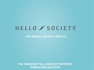 THE PREMIERE FULL-SERVICE PINTEREST
MARKETING SOLUTION
Men Making a Splash on Pinterest
 