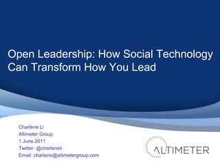 Open Leadership: How Social Technology Can Transform How You Lead Charlene Li Altimeter Group 1 June 2011 Twitter: @charleneli Email: charlene@altimetergroup.com 1 