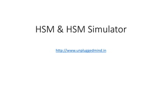 HSM & HSM Simulator
http://www.unpluggedmind.in
 