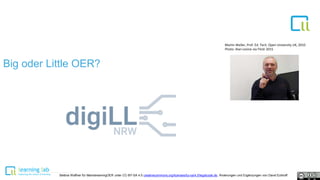 1
Big oder Little OER?
Martin Weller, Prof. Ed. Tech. Open University UK, 2010
Photo: Alan Levine via Flickr 2015
Bettina Waffner für MainstreamingOER unter CC-BY-SA 4.0 creativecommons.org/licenses/by-sa/4.0/legalcode.de, Änderungen und Ergänzungen von David Eckhoff
 