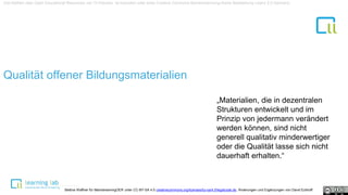 1Qualität offener Bildungsmaterialien
„Materialien, die in dezentralen
Strukturen entwickelt und im
Prinzip von jedermann verändert
werden können, sind nicht
generell qualitativ minderwertiger
oder die Qualität lasse sich nicht
dauerhaft erhalten.“
Drei Mythen über Open Educational Resources von Til Kreutzer ist lizenziert unter einer Creative Commons Namensnennung-Keine Bearbeitung Lizenz 2.0 Germany.
Bettina Waffner für MainstreamingOER unter CC-BY-SA 4.0 creativecommons.org/licenses/by-sa/4.0/legalcode.de, Änderungen und Ergänzungen von David Eckhoff
 