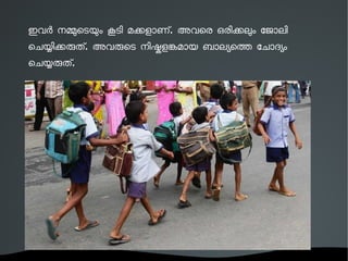ഇവര നമെടയം കടി മകളാണ്. അവെര ഒരികലം േജാലി 
െചയികരത്. അവരെട നിഷളങമായ ബാലയെത േചാദയം 
െചയരത്. 
 
