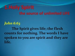 John 6:63
The Spirit gives life; the flesh
counts for nothing. The words I have
spoken to you are spirit and they are
life.