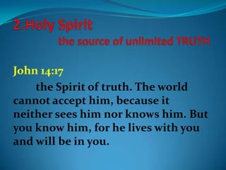 John 14:17
the Spirit of truth. The world
cannot accept him, because it
neither sees him nor knows him. But
you know him, for he lives with you
and will be in you.