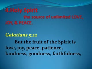 Galatians 5:22
But the fruit of the Spirit is
love, joy, peace, patience,
kindness, goodness, faithfulness,
