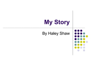 My Story
By Haley Shaw
 