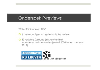 Onderzoek P-reviews
Web of Science en ERIC
!  6 meta-analyses + 1 systematische review
!  33 recente (pseudo-)experimentel...