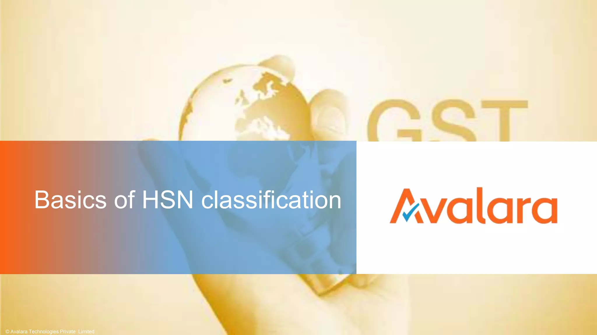 Basics of HSN classification
© Avalara Technologies Private Limited
 